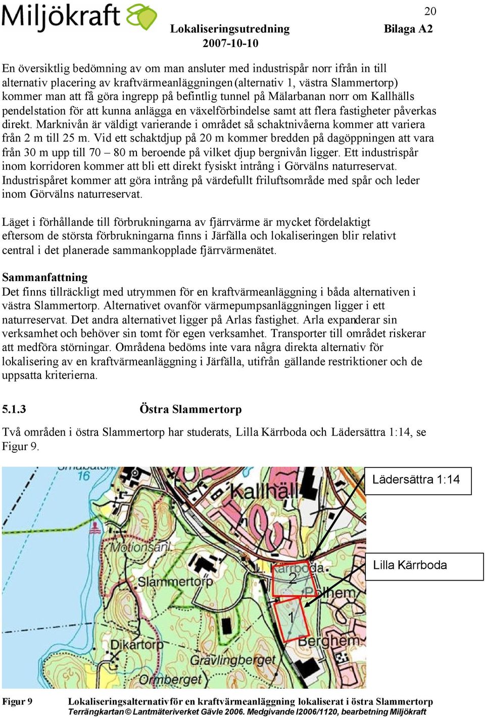 Marknivån är väldigt varierande i området så schaktnivåerna kommer att variera från 2 m till 25 m.