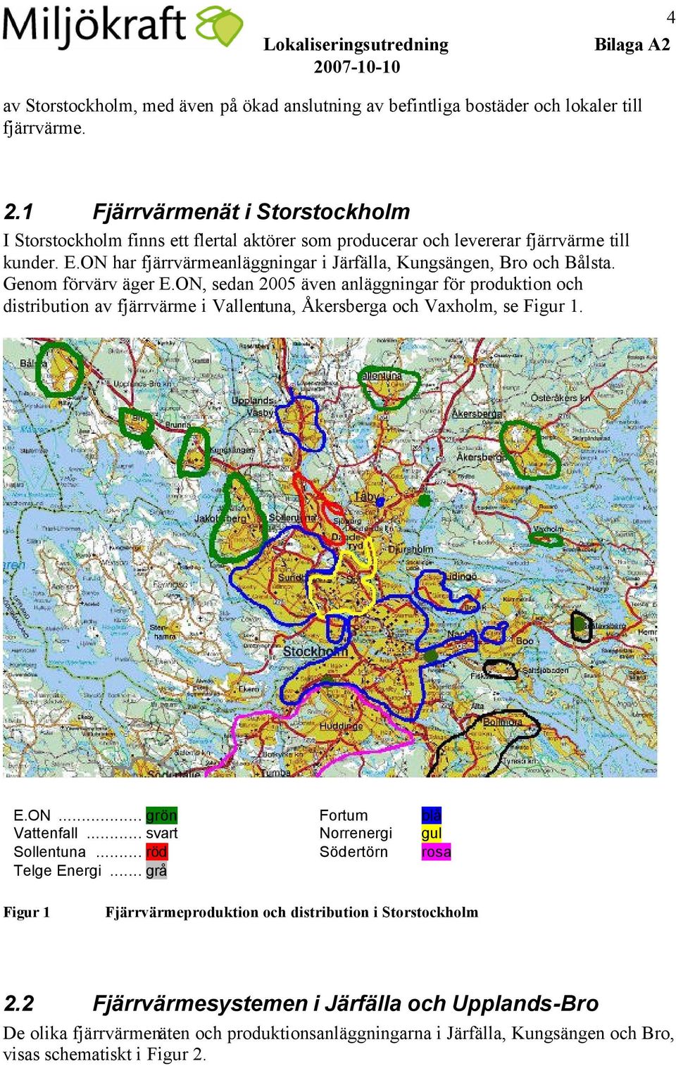 Genom förvärv äger E.ON, sedan 2005 även anläggningar för produktion och distribution av fjärrvärme i Vallentuna, Åkersberga och Vaxholm, se Figur 1. E.ON... grön Fortum blå Vattenfall.