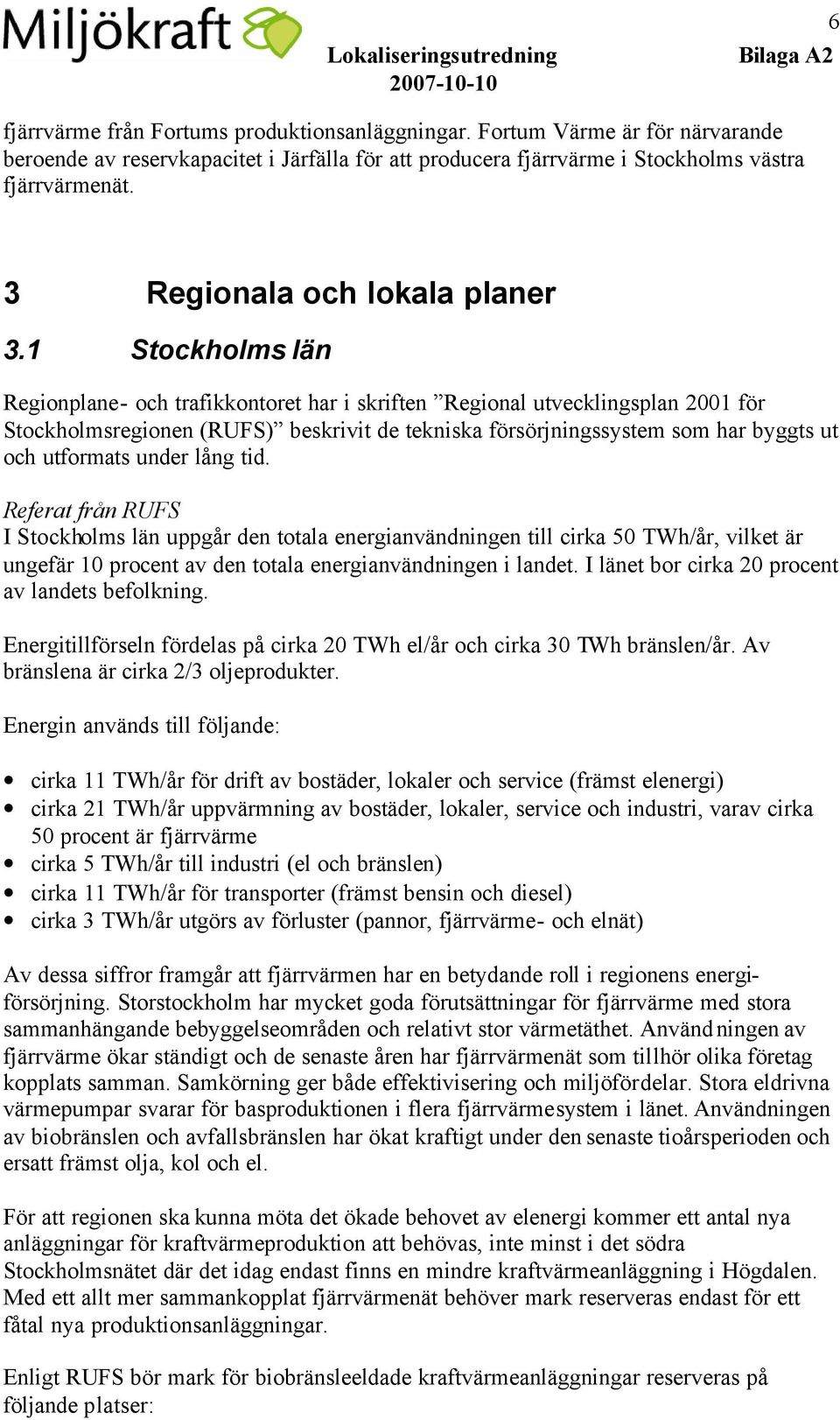 1 Stockholms län Regionplane- och trafikkontoret har i skriften Regional utvecklingsplan 2001 för Stockholmsregionen (RUFS) beskrivit de tekniska försörjningssystem som har byggts ut och utformats