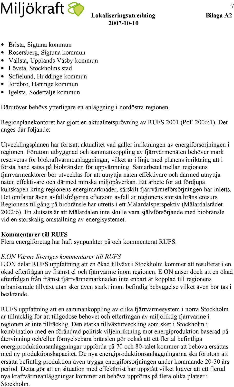 Det anges där följande: Utvecklingsplanen har fortsatt aktualitet vad gäller inriktningen av energiförsörjningen i regionen.