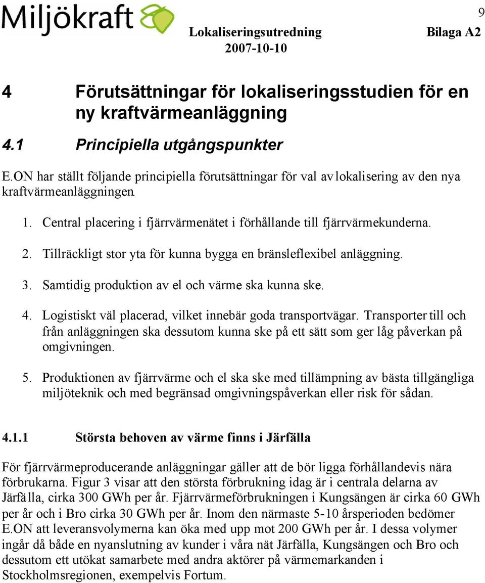 Tillräckligt stor yta för kunna bygga en bränsleflexibel anläggning. 3. Samtidig produktion av el och värme ska kunna ske. 4. Logistiskt väl placerad, vilket innebär goda transportvägar.