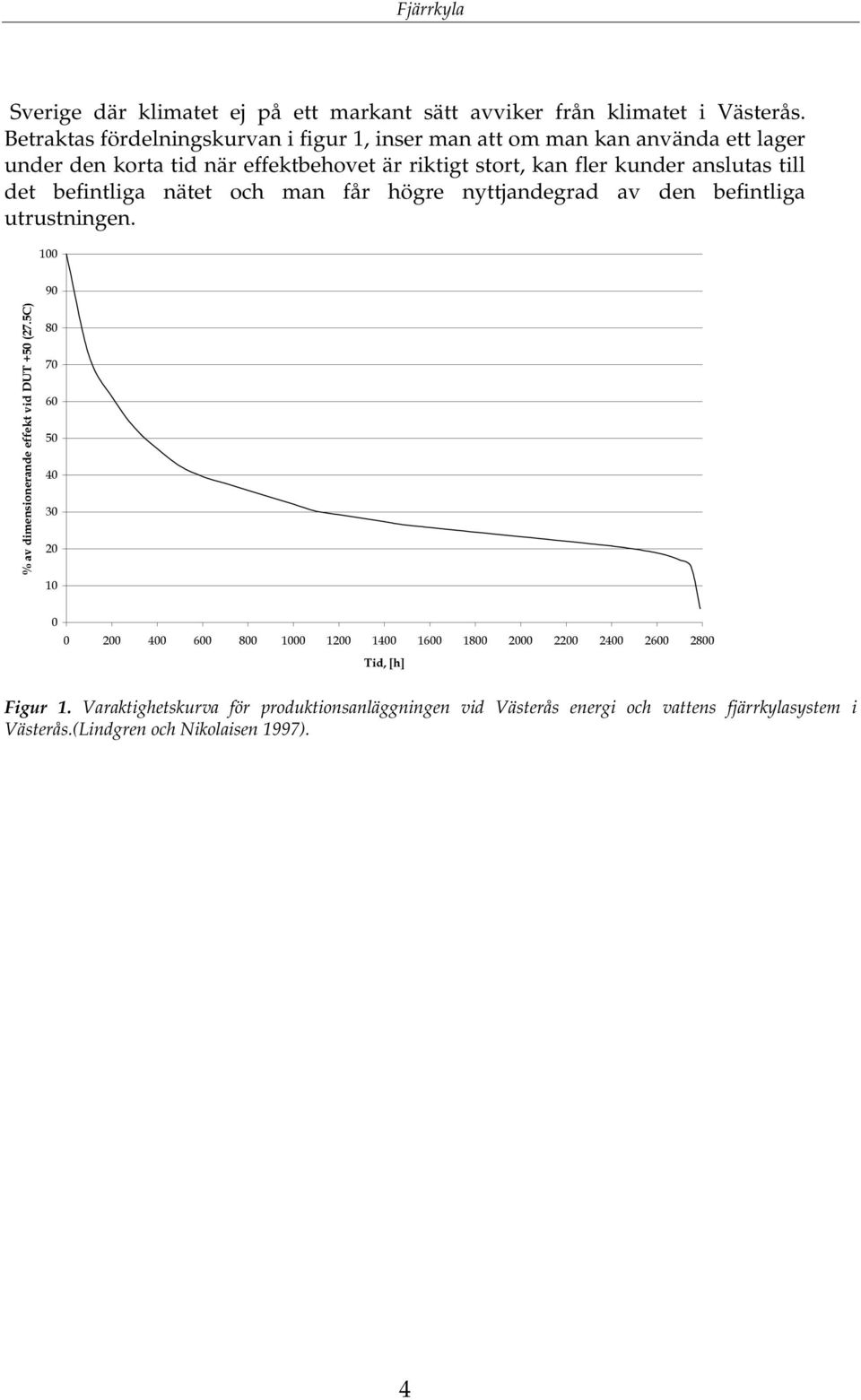 kan fler kunder anslutas till det befintliga nätet och man får högre nyttjandegrad av den befintliga utrustningen.