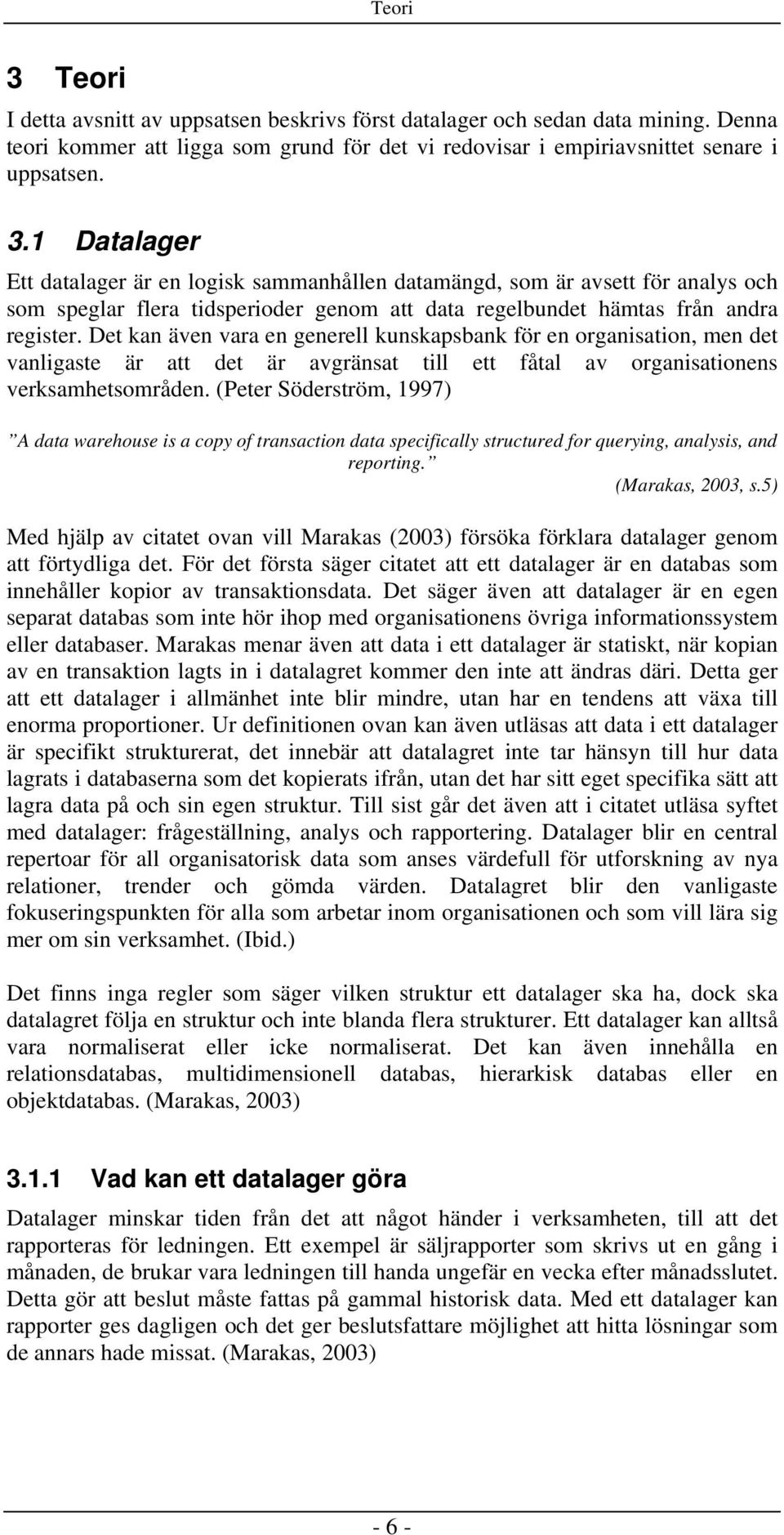 (Peter Söderström, 1997) A data warehouse is a copy of transaction data specifically structured for querying, analysis, and reporting. (Marakas, 2003, s.
