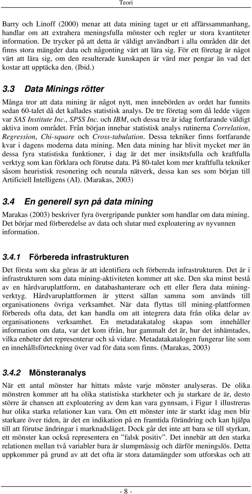 För ett företag är något värt att lära sig, om den resulterade kunskapen är värd mer pengar än vad det kostar att upptäcka den. (Ibid.) 3.