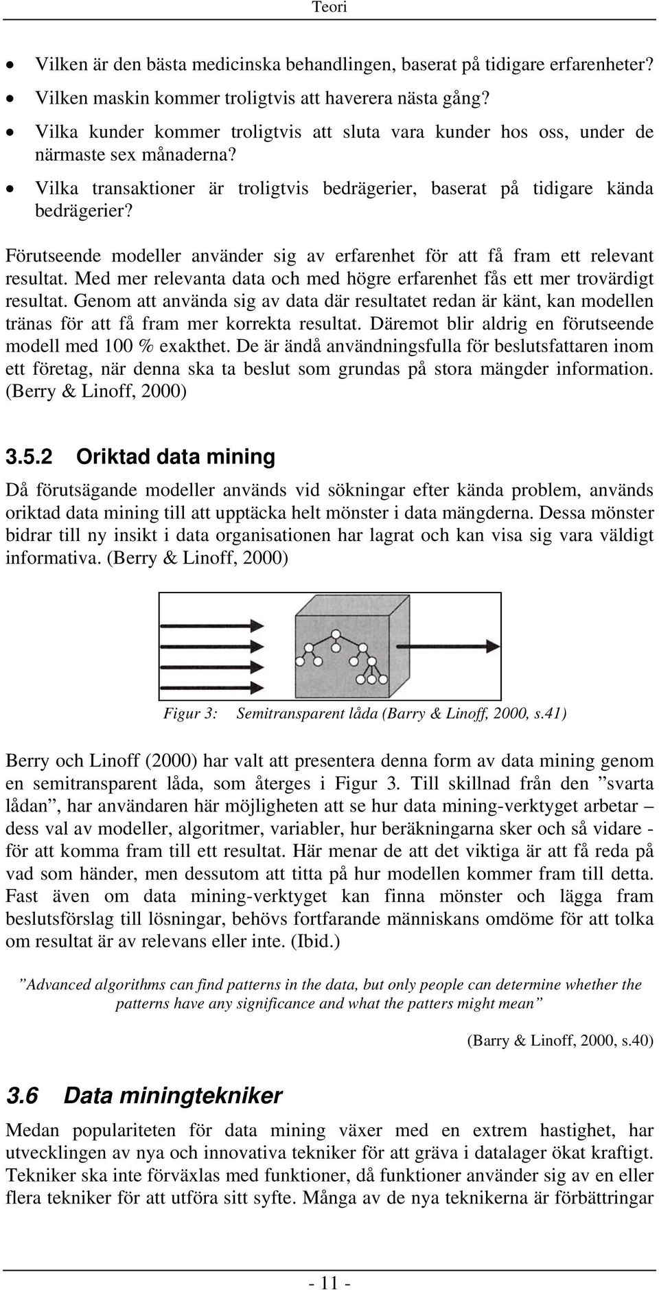 Förutseende modeller använder sig av erfarenhet för att få fram ett relevant resultat. Med mer relevanta data och med högre erfarenhet fås ett mer trovärdigt resultat.