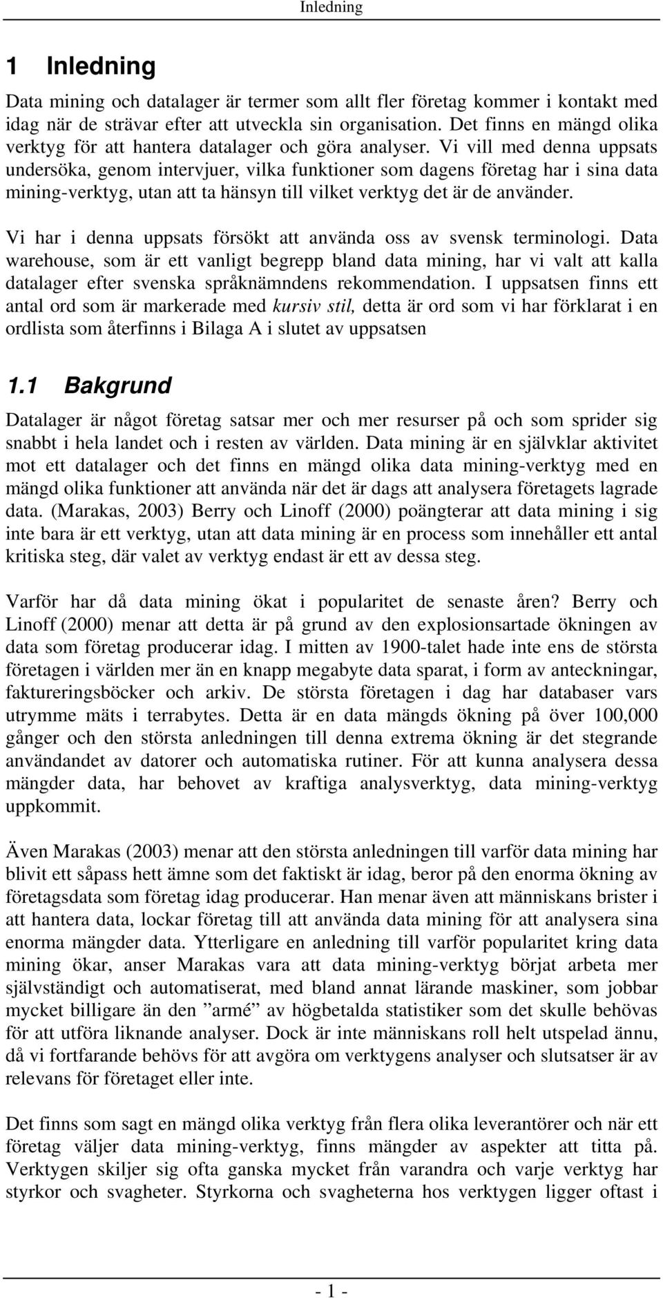 Vi vill med denna uppsats undersöka, genom intervjuer, vilka funktioner som dagens företag har i sina data mining-verktyg, utan att ta hänsyn till vilket verktyg det är de använder.