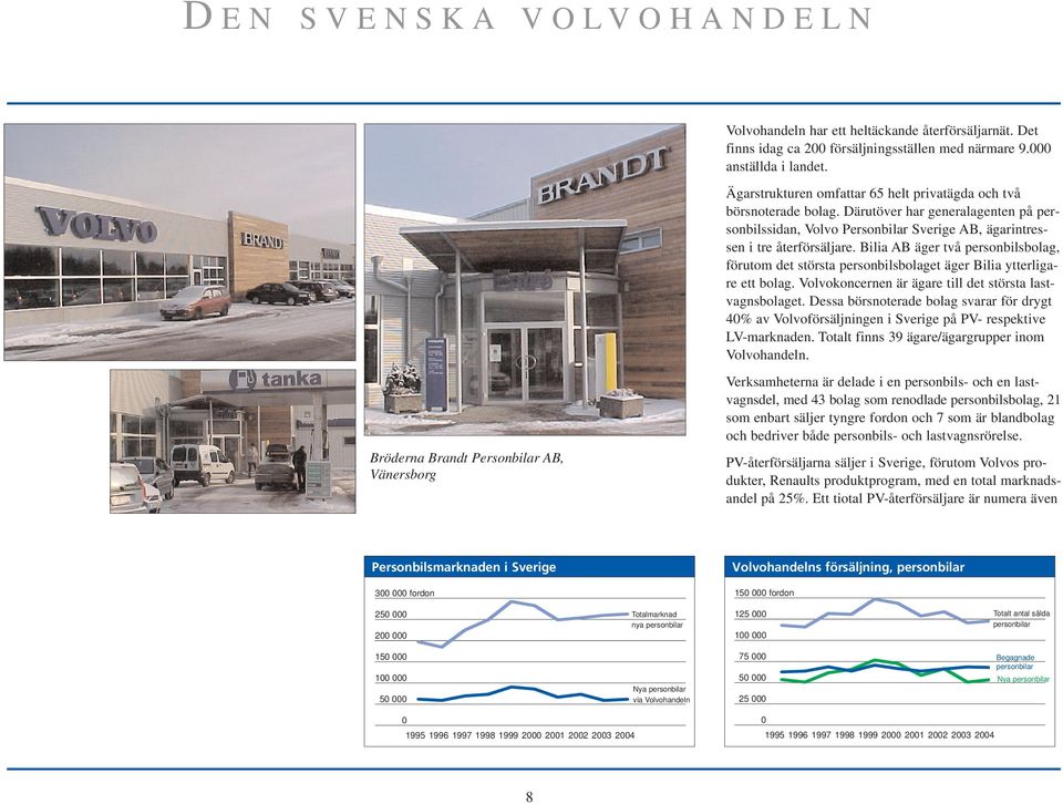 Bilia AB äger två personbilsbolag, förutom det största personbilsbolaget äger Bilia ytterligare ett bolag. Volvokoncernen är ägare till det största lastvagnsbolaget.
