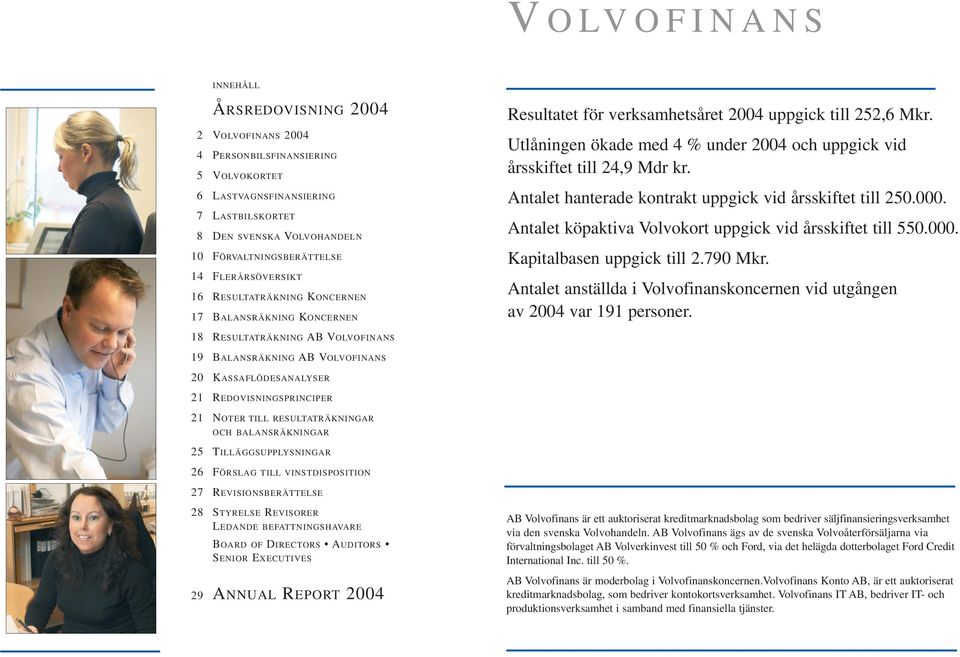 Utlåningen ökade med 4 % under 2004 och uppgick vid årsskiftet till 24,9 Mdr kr. Antalet hanterade kontrakt uppgick vid årsskiftet till 250.000.