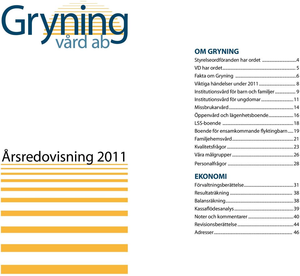 ..16 LSS-boende...18 Boende för ensamkommande flyktingbarn...19 Familjehemsvård...21 Kvalitetsfrågor...23 Våra målgrupper...26 Personalfrågor.