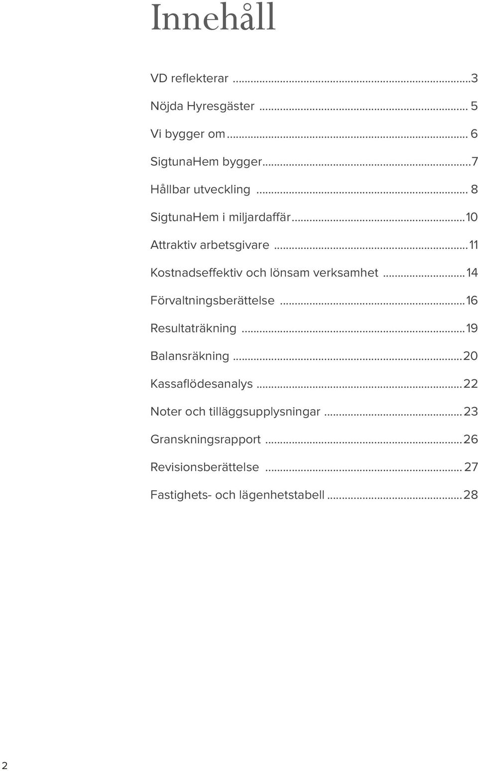 ..14 Förvaltningsberättelse...16 Resultaträkning...19 Balansräkning...20 Kassaflödesanalys.