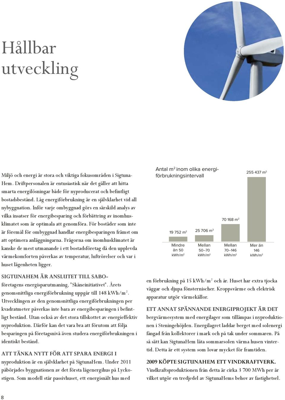 Inför varje ombyggnad görs en särskild analys av vilka insatser för energibesparing och förbättring av inomhusklimatet som är optimala att genomföra.