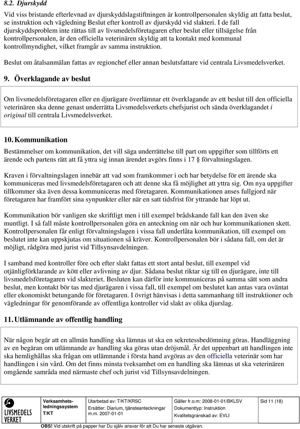 kontrollmyndighet, vilket framgår av samma instruktion. Beslut om åtalsanmälan fattas av regionchef eller annan beslutsfattare vid centrala Livsmedelsverket. 9.