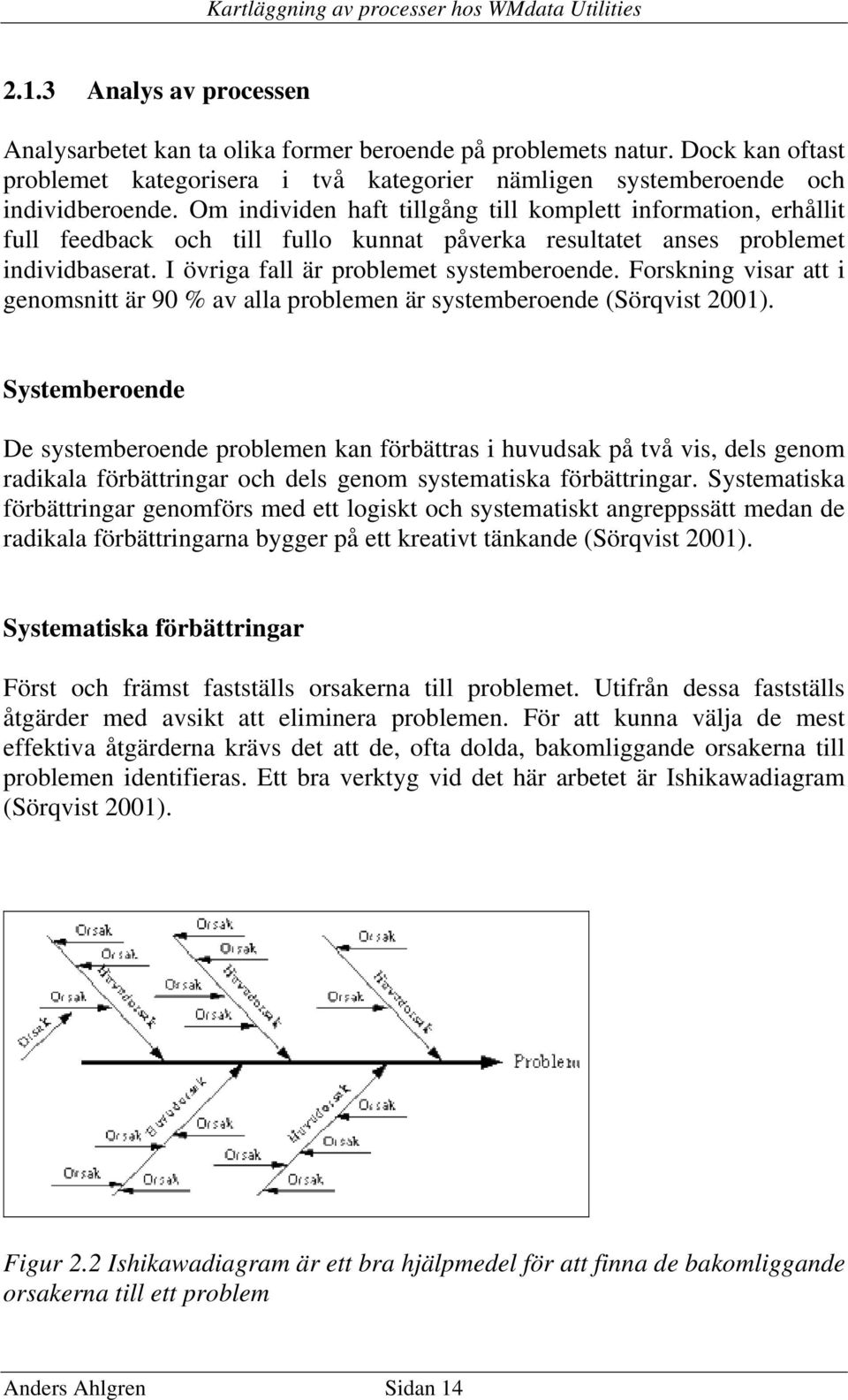 Forskning visar att i genomsnitt är 90 % av alla problemen är systemberoende (Sörqvist 2001).