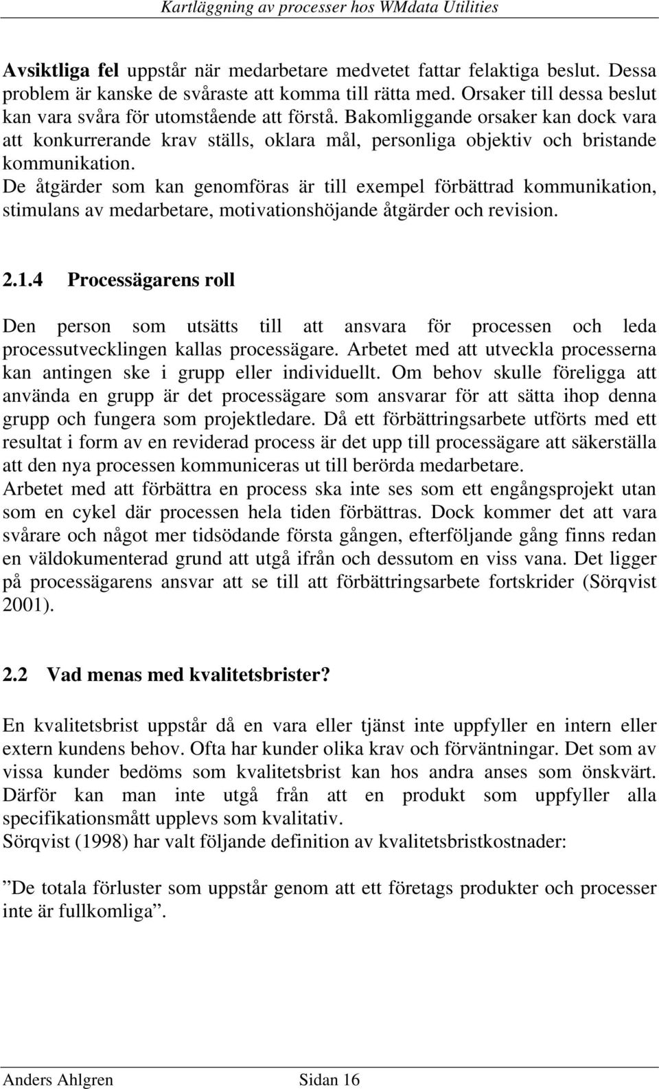 De åtgärder som kan genomföras är till exempel förbättrad kommunikation, stimulans av medarbetare, motivationshöjande åtgärder och revision. 2.1.