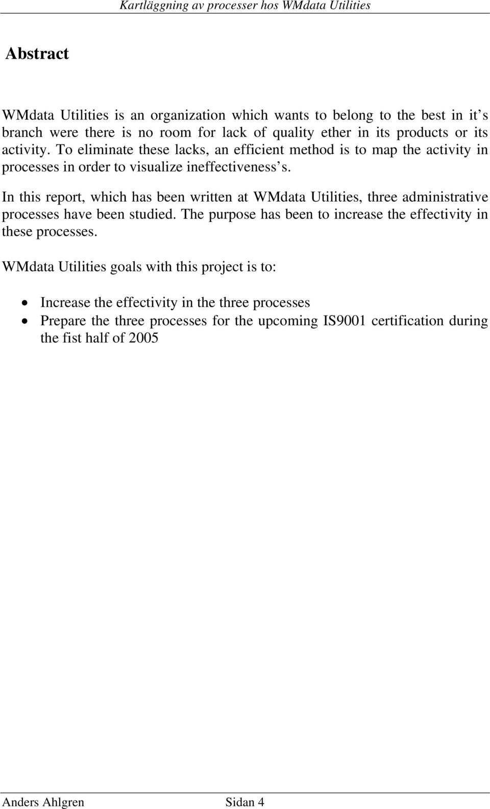 In this report, which has been written at WMdata Utilities, three administrative processes have been studied.