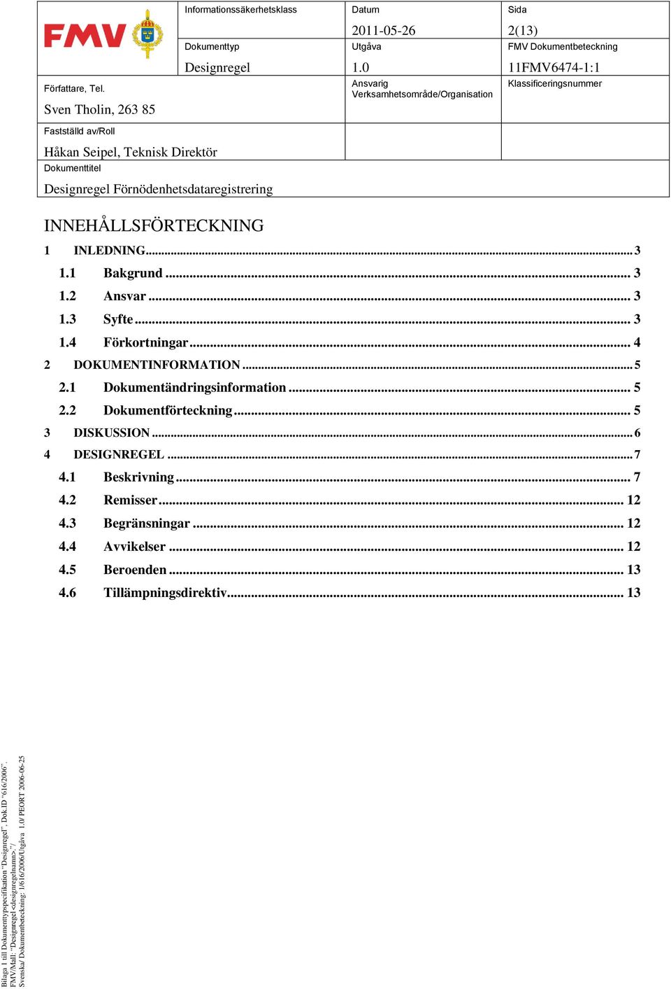 1 Dokumentändringsinformation... 5 2.2 Dokumentförteckning... 5 3 DISKUSSION... 6 4 DESIGNREGEL... 7 4.