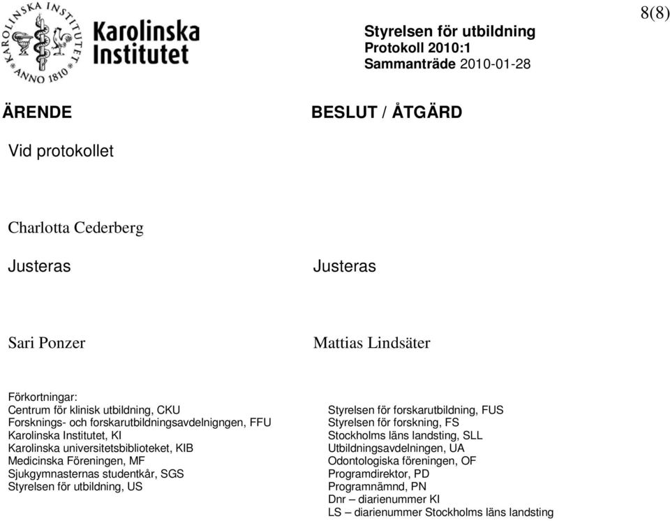 Sjukgymnasternas studentkår, SGS Styrelsen för utbildning, US Styrelsen för forskarutbildning, FUS Styrelsen för forskning, FS Stockholms läns