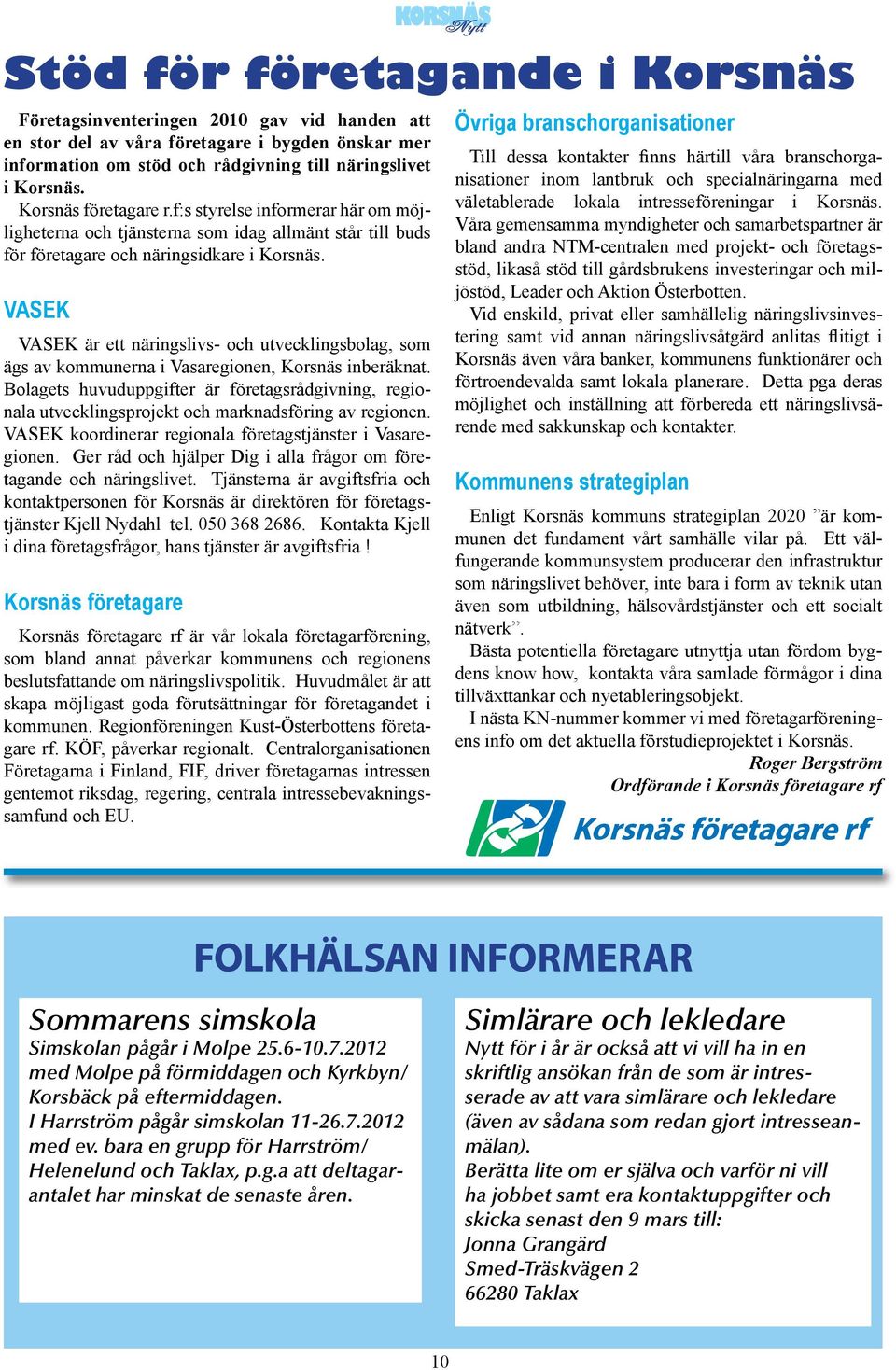 VASEK VASEK är ett näringslivs- och utvecklingsbolag, som ägs av kommunerna i Vasaregionen, Korsnäs inberäknat.