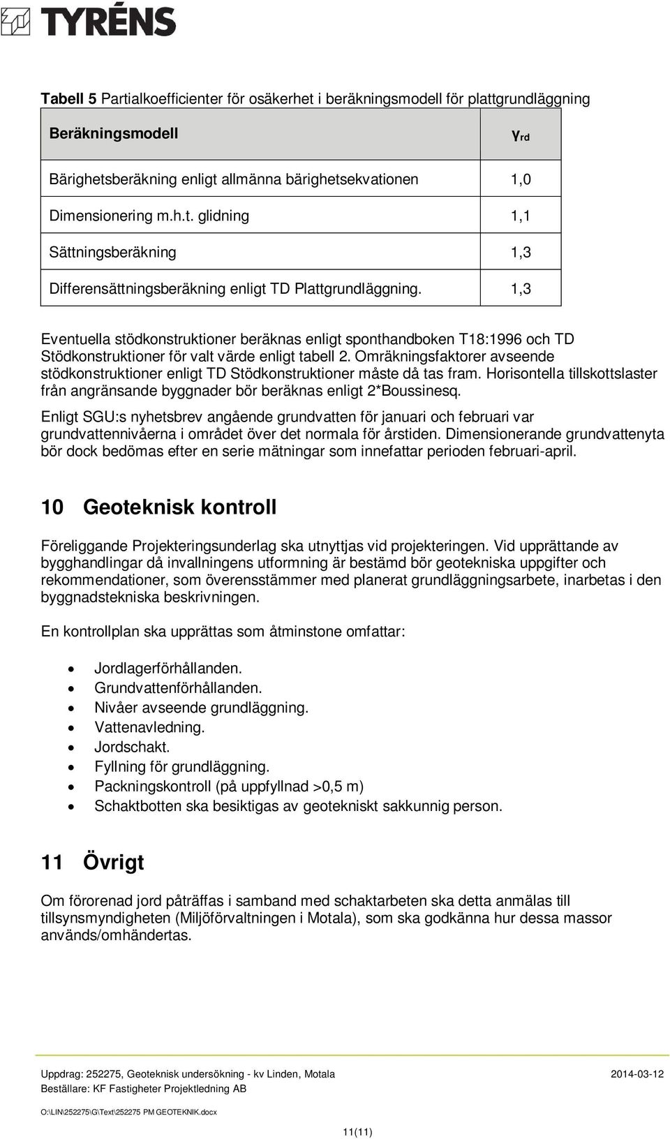 Omräkningsfaktorer avseende stödkonstruktioner enligt TD Stödkonstruktioner måste då tas fram. Horisontella tillskottslaster från angränsande byggnader bör beräknas enligt 2*Boussinesq.