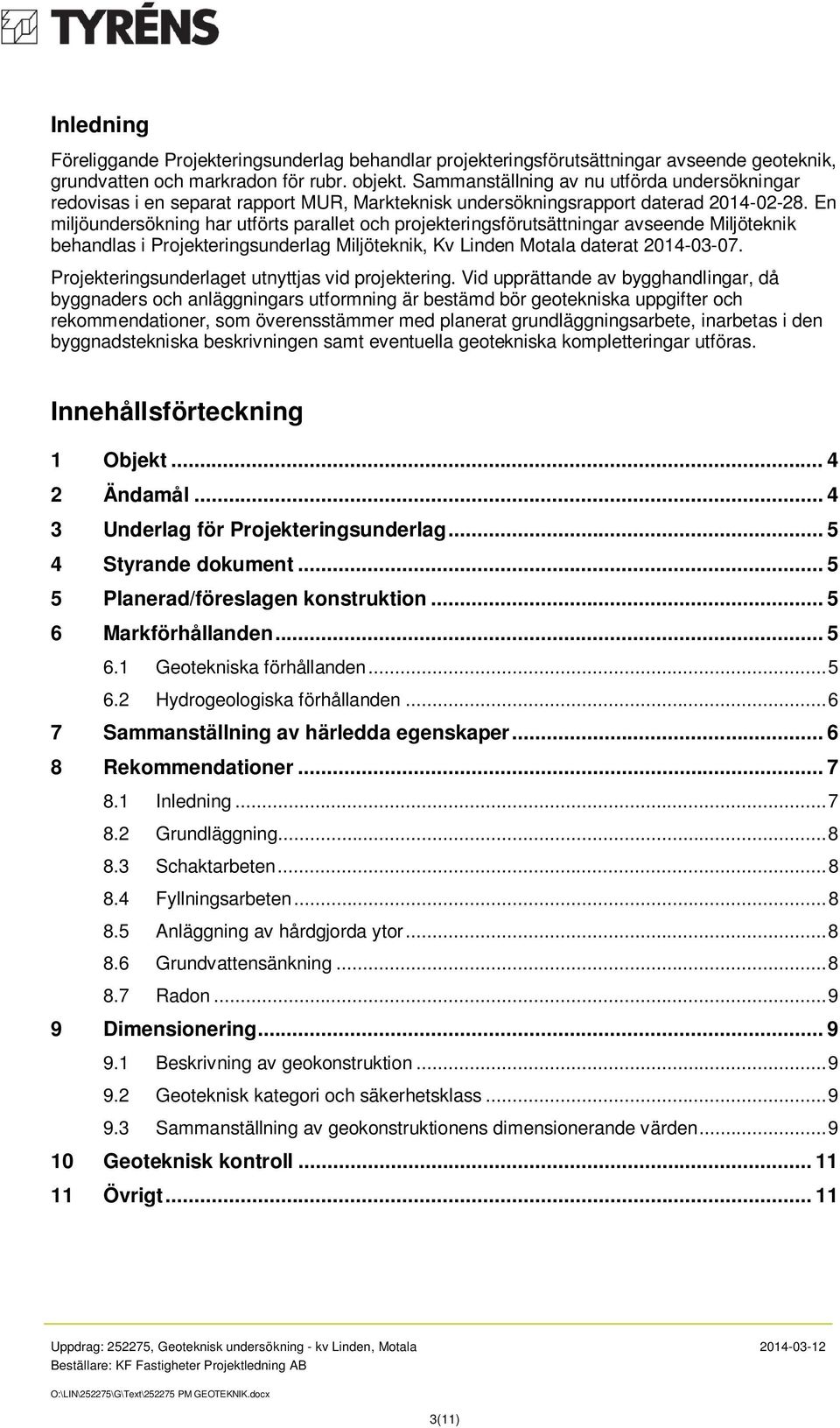 En miljöundersökning har utförts parallet och projekteringsförutsättningar avseende Miljöteknik behandlas i Projekteringsunderlag Miljöteknik, Kv Linden Motala daterat 2014-03-07.