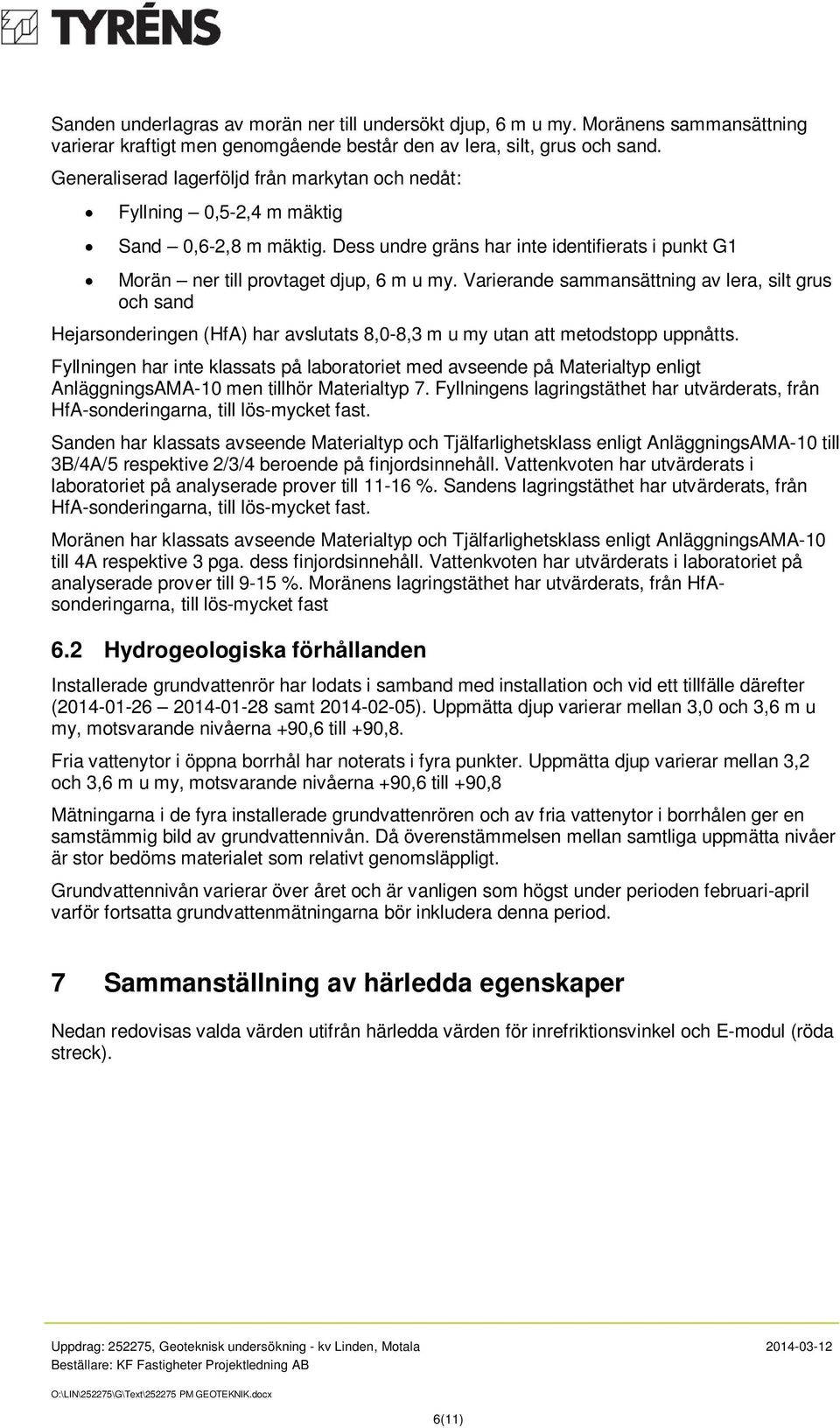 Varierande sammansättning av lera, silt grus och sand Hejarsonderingen (HfA) har avslutats 8,0-8,3 m u my utan att metodstopp uppnåtts.