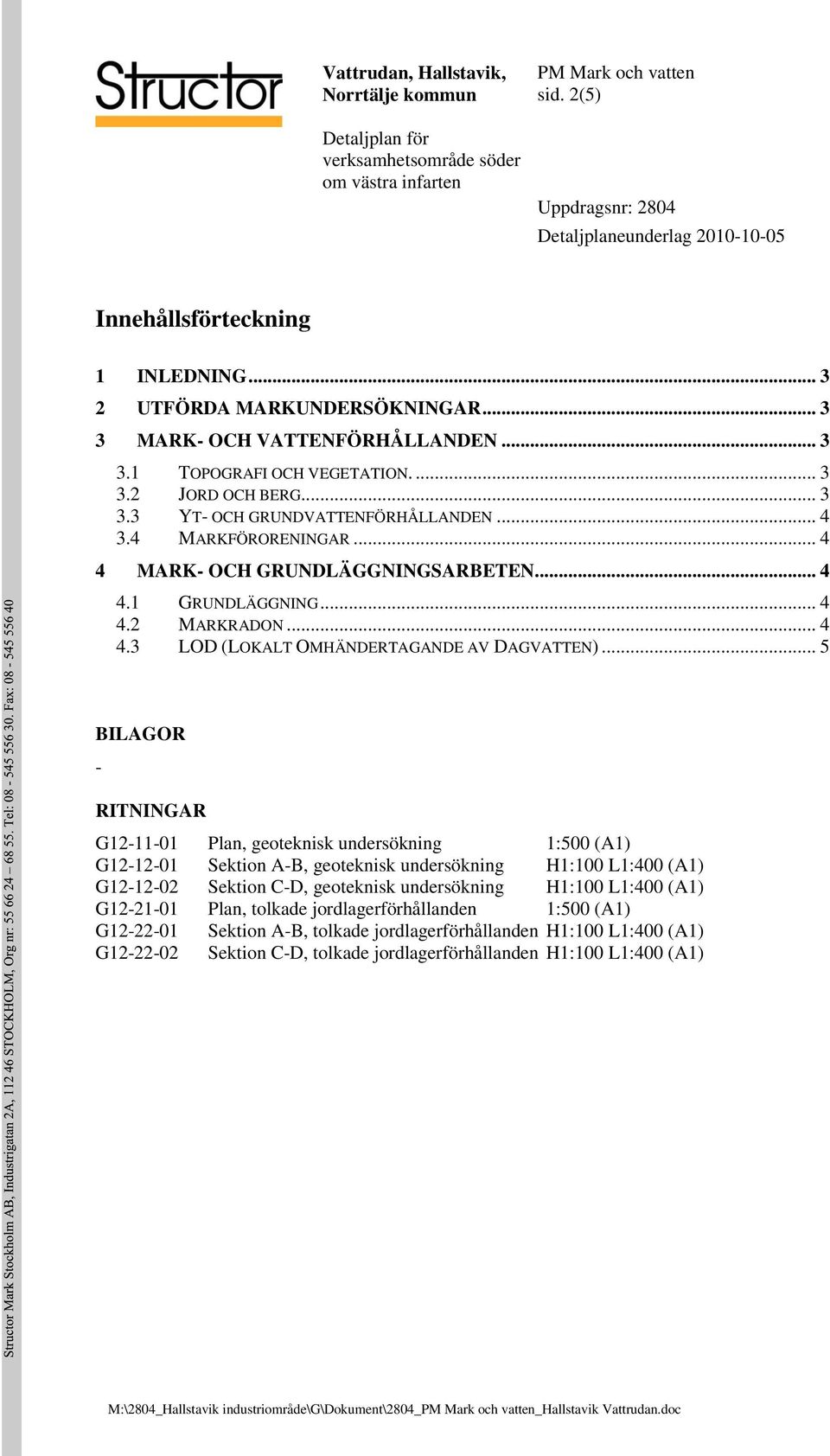 .. 3 3.3 YT- OCH GRUNDVATTENFÖRHÅLLANDEN... 4 3.4 MARKFÖRORENINGAR... 4 4 MARK- OCH GRUNDLÄGGNINGSARBETEN... 4 4.1 GRUNDLÄGGNING... 4 4.2 MARKRADON... 4 4.3 LOD (LOKALT OMHÄNDERTAGANDE AV DAGVATTEN).