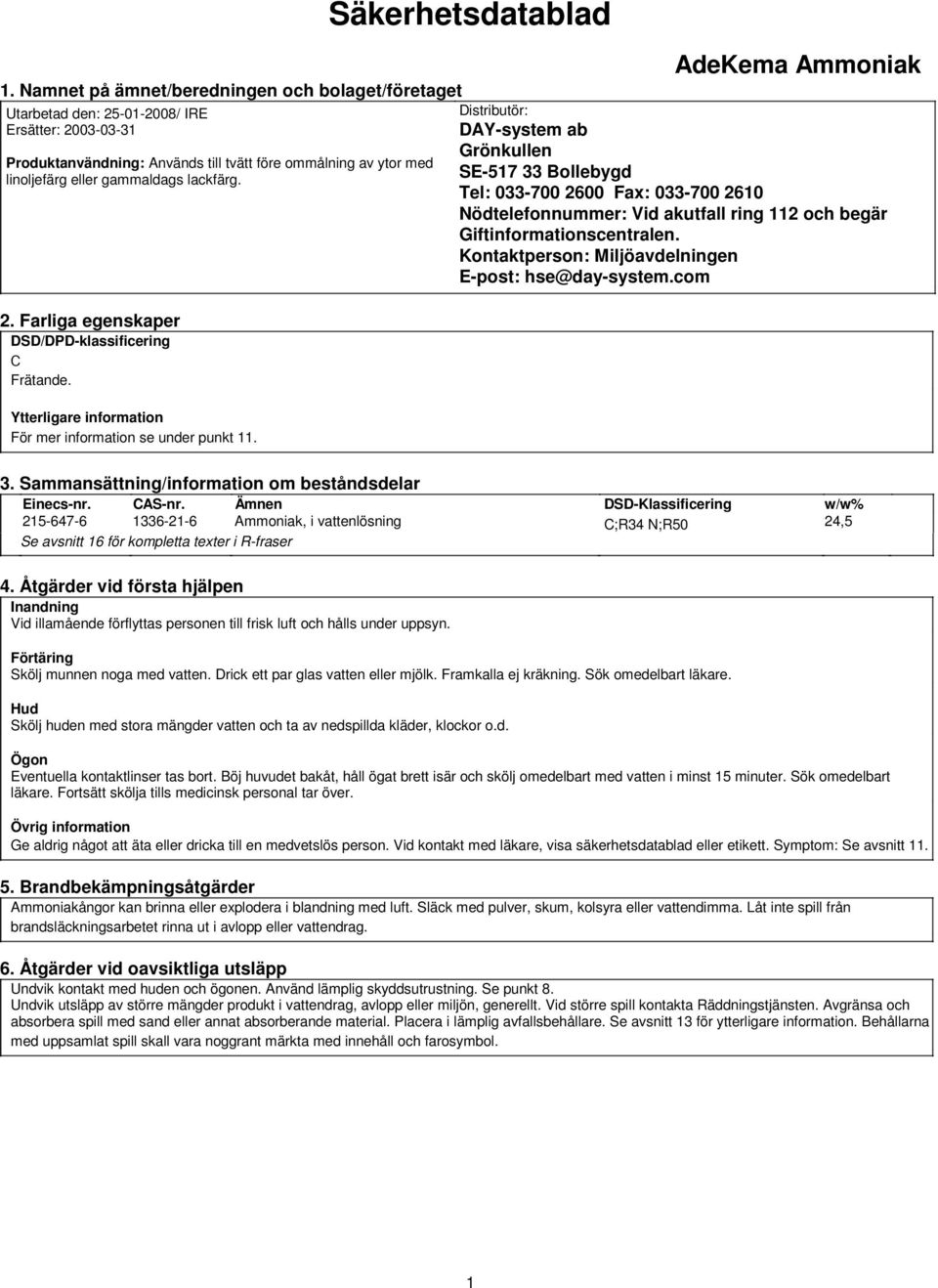 Säkerhetsdatablad Distributör: DAY-system ab Grönkullen SE-517 33 Bollebygd Tel: 033-700 2600 Fax: 033-700 2610 Nödtelefonnummer: Vid akutfall ring 112 och begär Giftinformationscentralen.