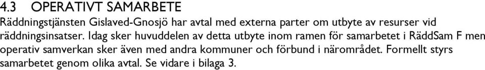 Idag sker huvuddelen av detta utbyte inom ramen för samarbetet i RäddSam F men operativ