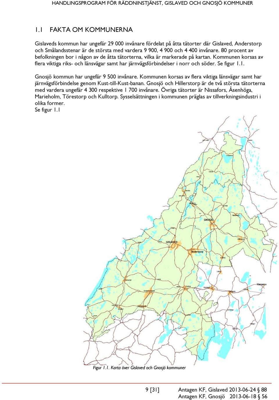 Se figur 1.1. Gnosjö kommun har ungefär 9 500 invånare. Kommunen korsas av flera viktiga länsvägar samt har järnvägsförbindelse genom Kust-till-Kust-banan.