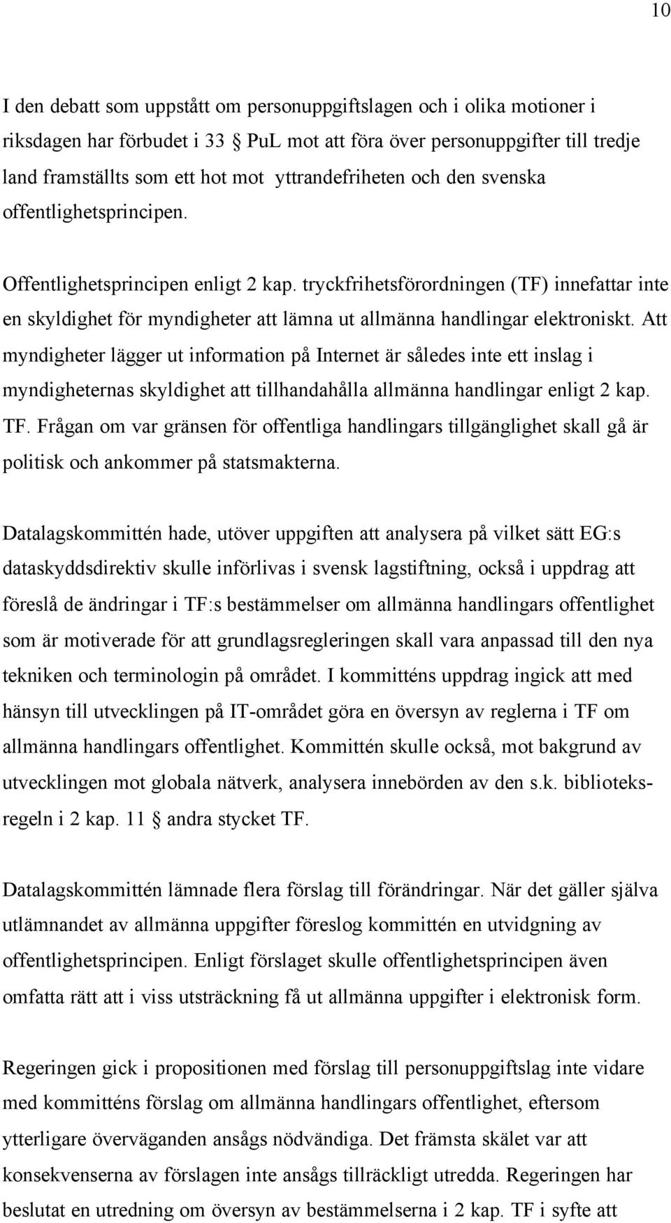 tryckfrihetsförordningen (TF) innefattar inte en skyldighet för myndigheter att lämna ut allmänna handlingar elektroniskt.