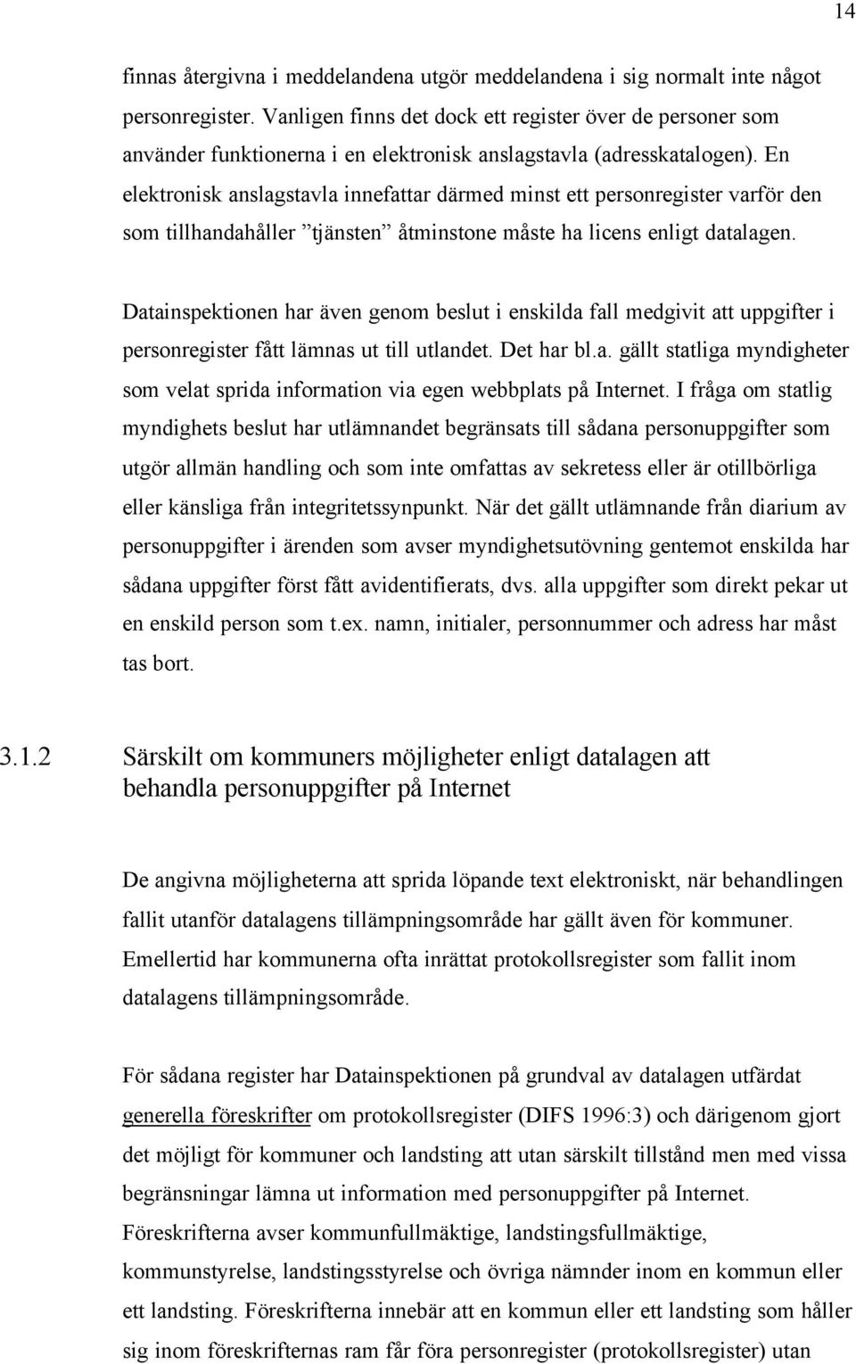 En elektronisk anslagstavla innefattar därmed minst ett personregister varför den som tillhandahåller tjänsten åtminstone måste ha licens enligt datalagen.