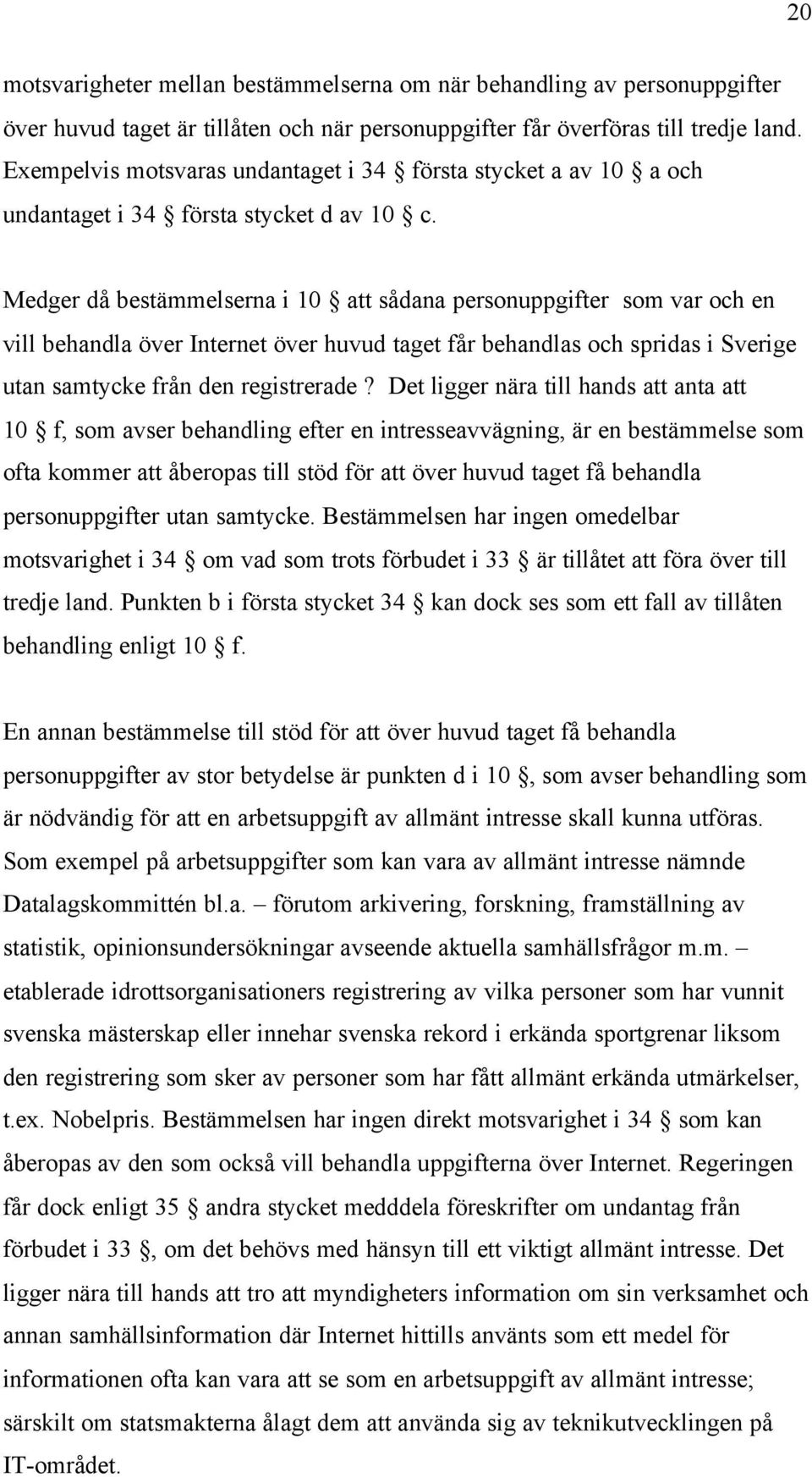 Medger då bestämmelserna i 10 att sådana personuppgifter som var och en vill behandla över Internet över huvud taget får behandlas och spridas i Sverige utan samtycke från den registrerade?