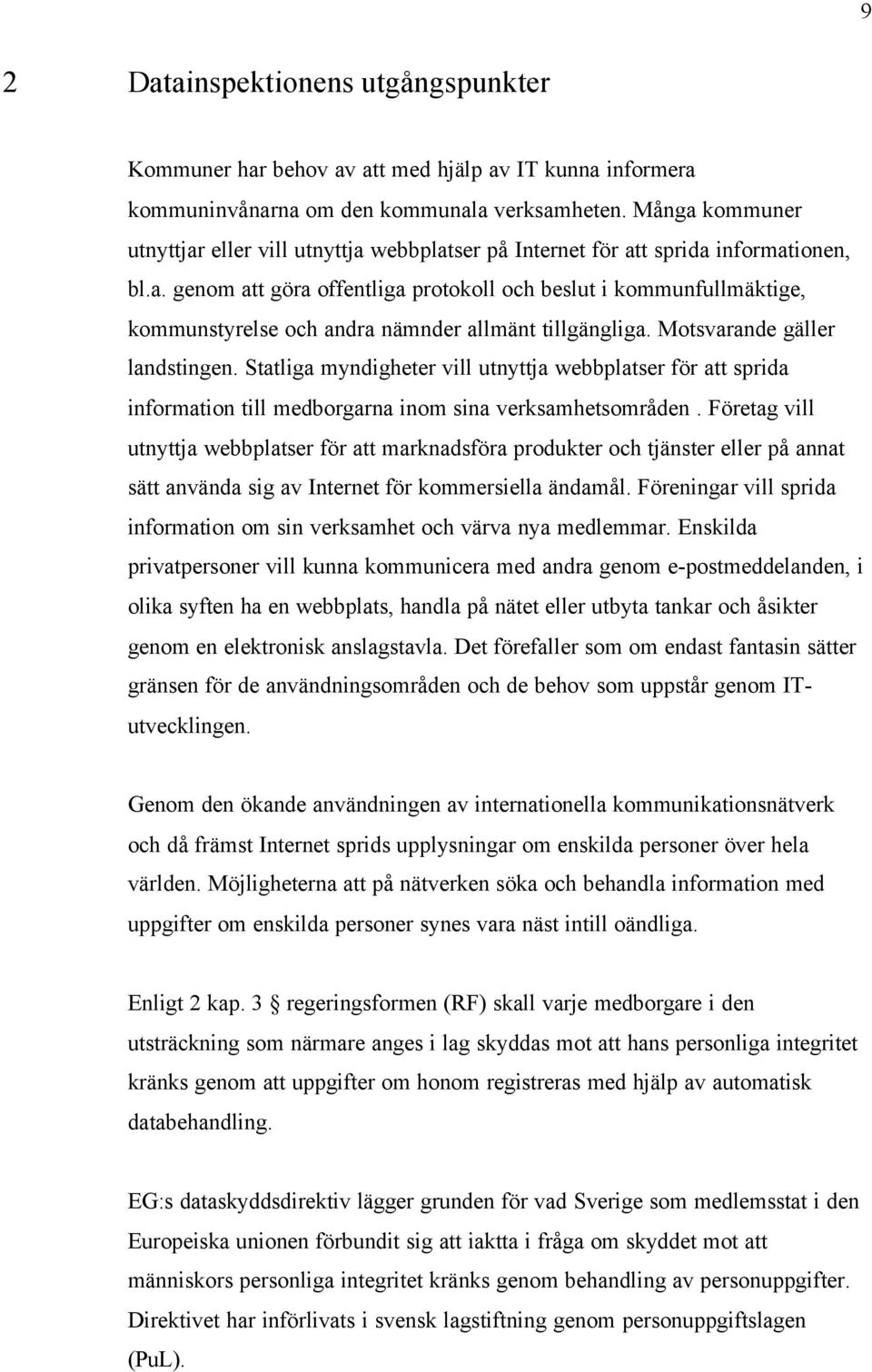 Motsvarande gäller landstingen. Statliga myndigheter vill utnyttja webbplatser för att sprida information till medborgarna inom sina verksamhetsområden.