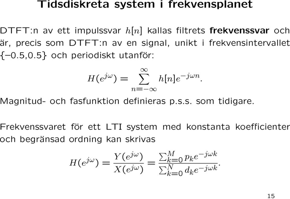 5} och periodiskt utanför: H(e jω ) = n= h[n]e jωn. Magnitud- och fasfunktion definieras p.s.s. som tidigare.