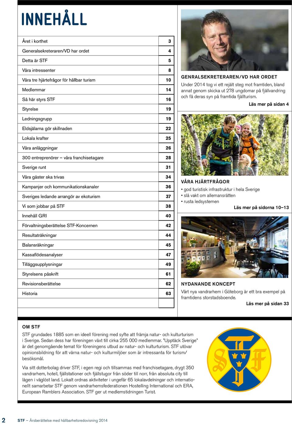 Läs mer på sidan 4 Ledningsgrupp 19 Eldsjälarna gör skillnaden 22 Lokala krafter 25 Våra anläggningar 26 300 entreprenörer våra franchisetagare 28 Sverige runt 31 Våra gäster ska trivas 34 Kampanjer