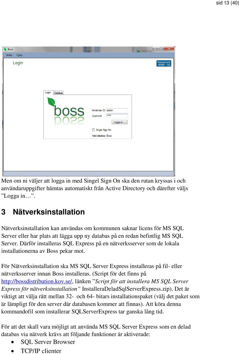 Därför installeras SQL Express på en nätverksserver som de lokala installationerna av Boss pekar mot.