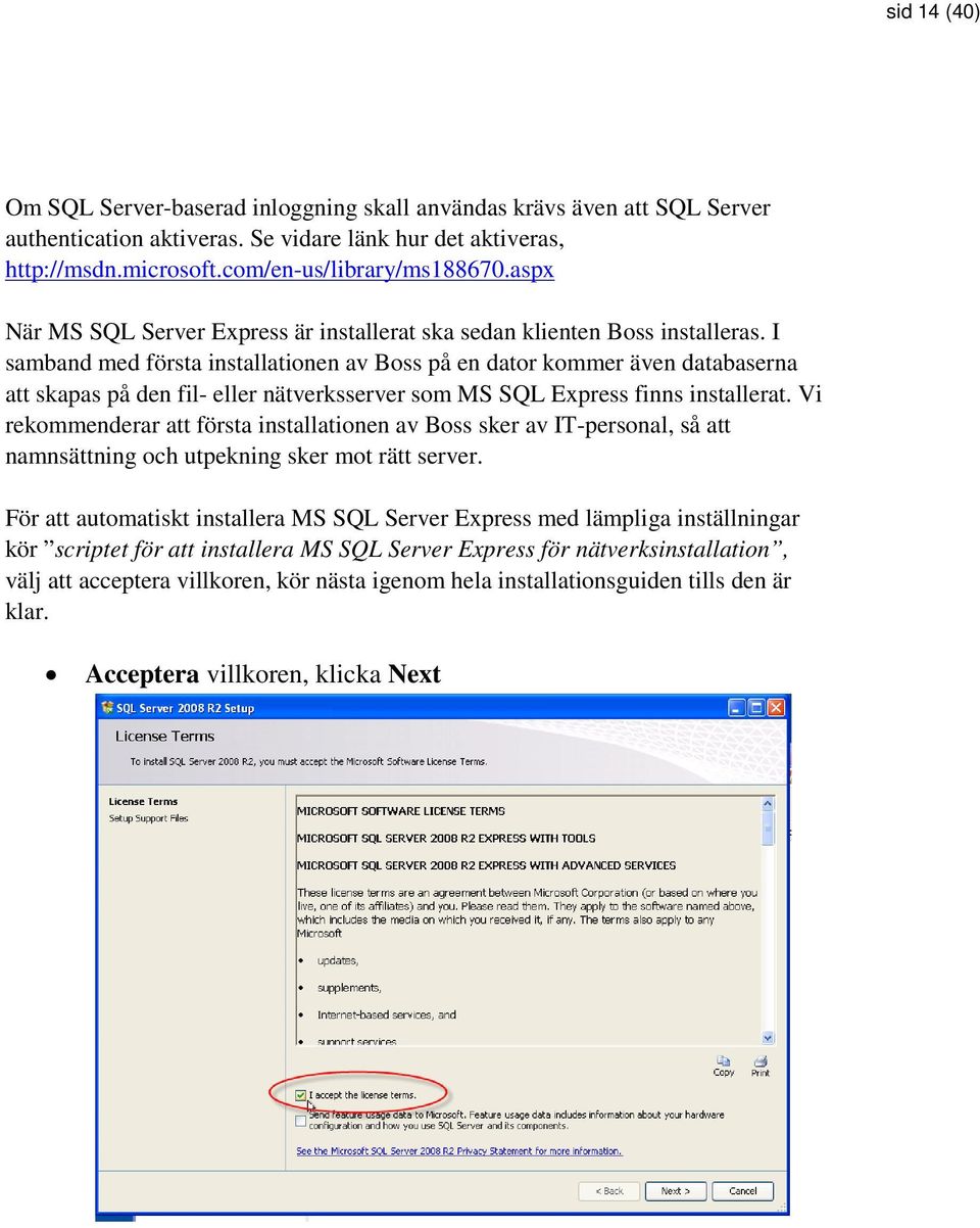 I samband med första installationen av Boss på en dator kommer även databaserna att skapas på den fil- eller nätverksserver som MS SQL Express finns installerat.