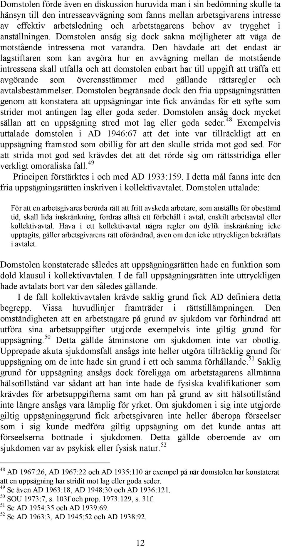 Den hävdade att det endast är lagstiftaren som kan avgöra hur en avvägning mellan de motstående intressena skall utfalla och att domstolen enbart har till uppgift att träffa ett avgörande som