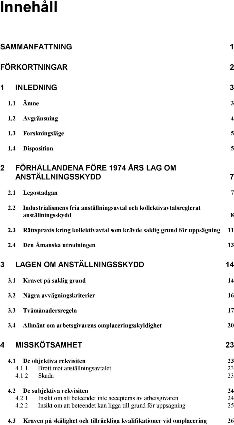 4 Den Åmanska utredningen 13 3 LAGEN OM ANSTÄLLNINGSSKYDD 14 3.1 Kravet på saklig grund 14 3.2 Några avvägningskriterier 16 3.3 Tvåmånadersregeln 17 3.