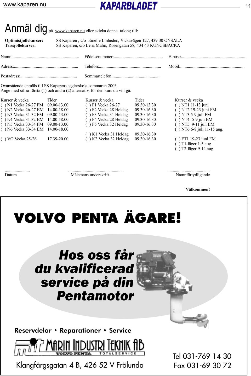 434 43 KUNGSBACKA Namn:... Adress:... Postadress:... Födelsenummer:... Telefon:... Sommartelefon:... E-post:... Mobil:... Ovanstående anmäls till SS Kaparens seglarskola sommaren 2003.