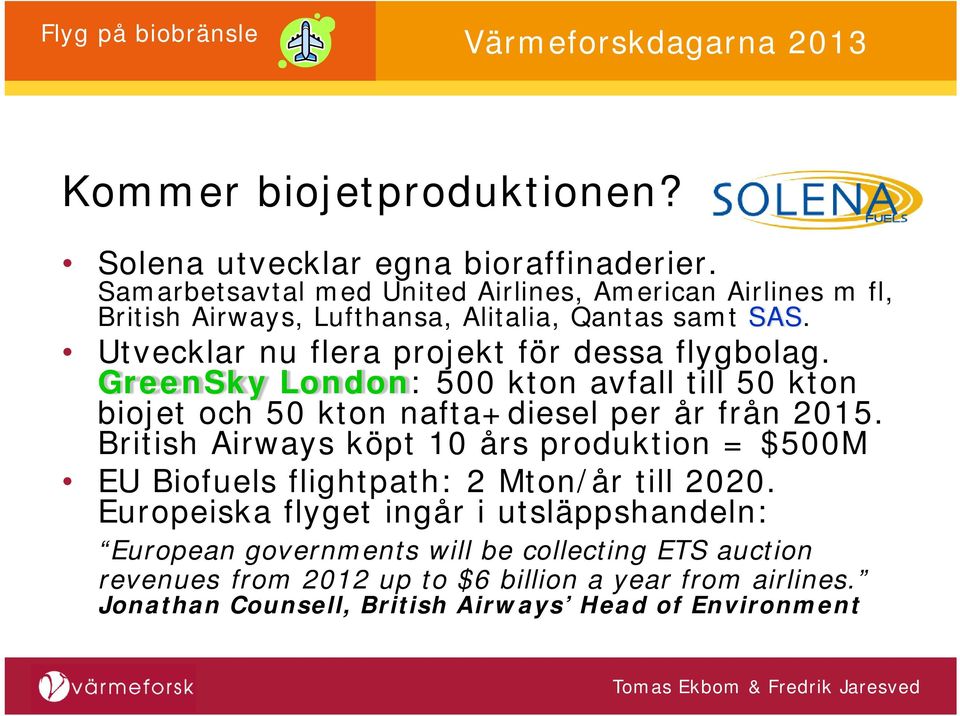 Utvecklar nu flera projekt för dessa flygbolag. GreenSky London: 500 kton avfall till 50 kton biojet och 50 kton nafta+diesel per år från 2015.