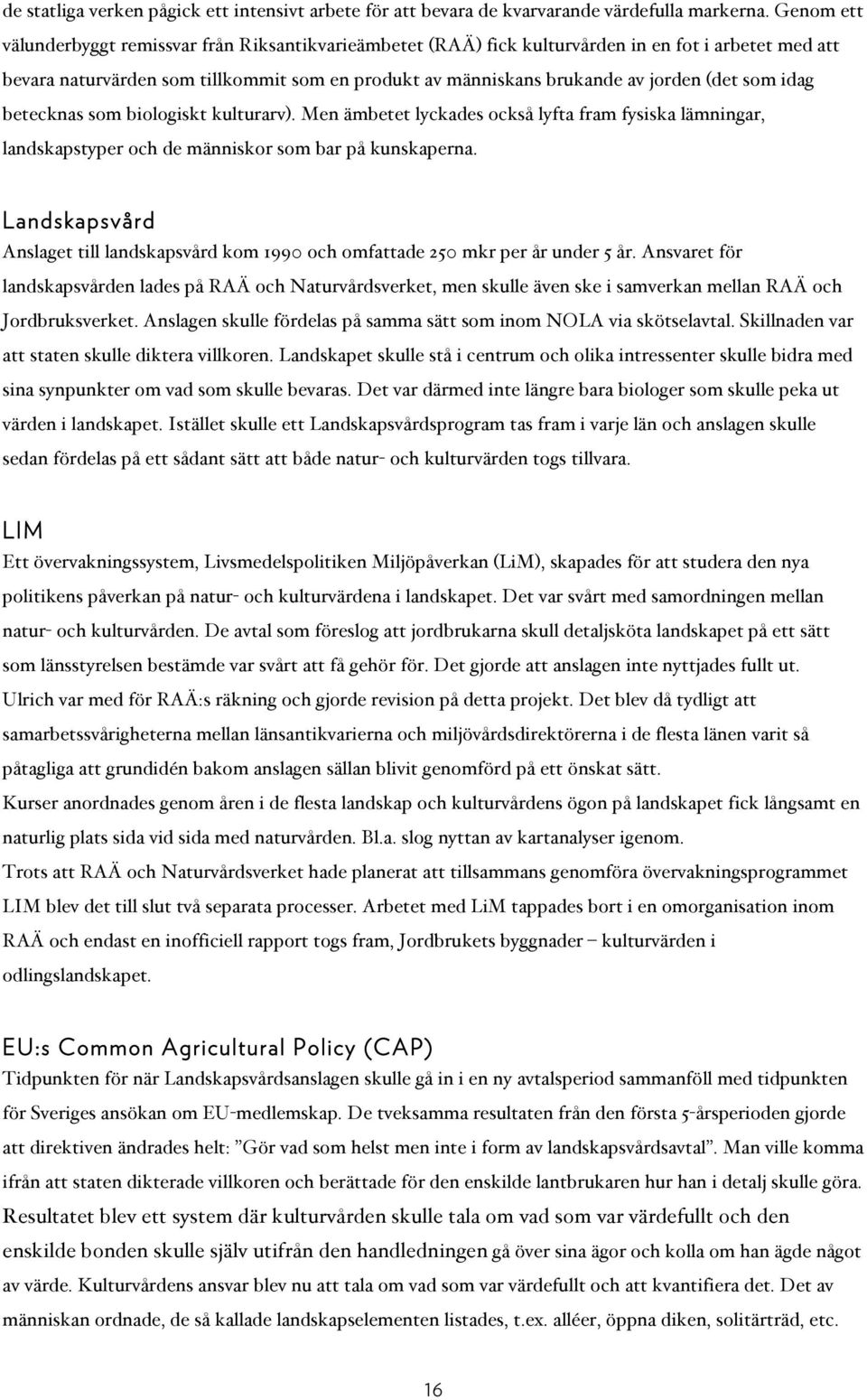 som idag betecknas som biologiskt kulturarv). Men ämbetet lyckades också lyfta fram fysiska lämningar, landskapstyper och de människor som bar på kunskaperna.