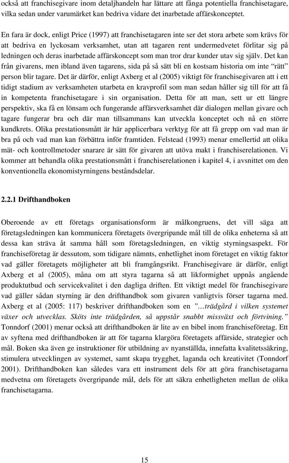 deras inarbetade affärskoncept som man tror drar kunder utav sig själv. Det kan från givarens, men ibland även tagarens, sida på så sätt bli en kostsam historia om inte rätt person blir tagare.