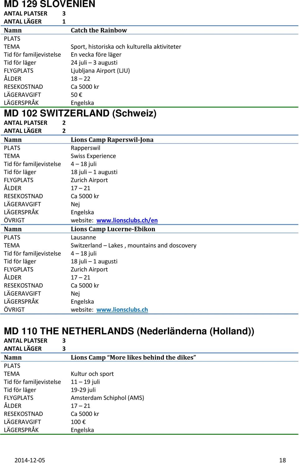 ch/en Lions Camp Lucerne-Ebikon Lausanne Switzerland Lakes, mountains and doscovery Tid för familjevistelse 4 18 juli 18 juli 1 augusti FLYG Zurich Airport website: www.lionsclubs.