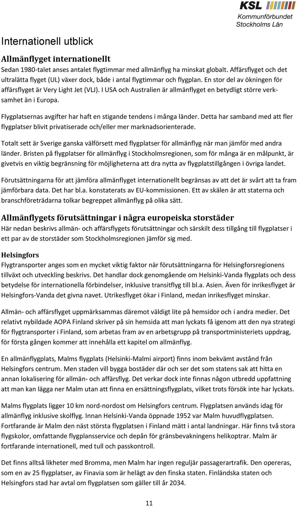 I USA och Australien är allmänflyget en betydligt större verksamhet än i Europa. Flygplatsernas avgifter har haft en stigande tendens i många länder.