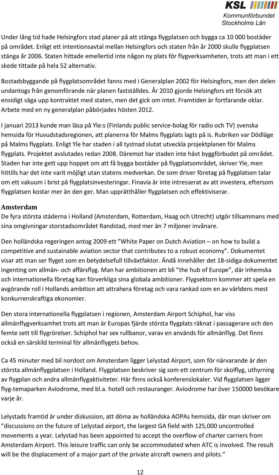 Staten hittade emellertid inte någon ny plats för flygverksamheten, trots att man i ett skede tittade på hela 52 alternativ.