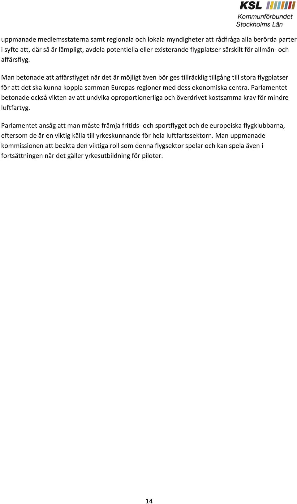 Man betonade att affärsflyget när det är möjligt även bör ges tillräcklig tillgång till stora flygplatser för att det ska kunna koppla samman Europas regioner med dess ekonomiska centra.