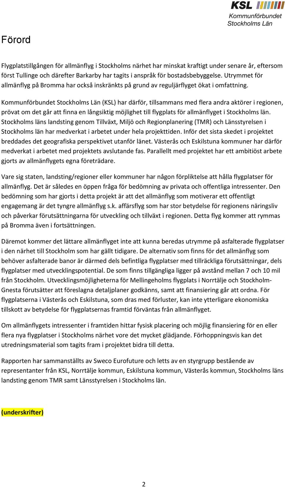 Kommunförbundet Stockholms Län (KSL) har därför, tillsammans med flera andra aktörer i regionen, prövat om det går att finna en långsiktig möjlighet till flygplats för allmänflyget i Stockholms län.