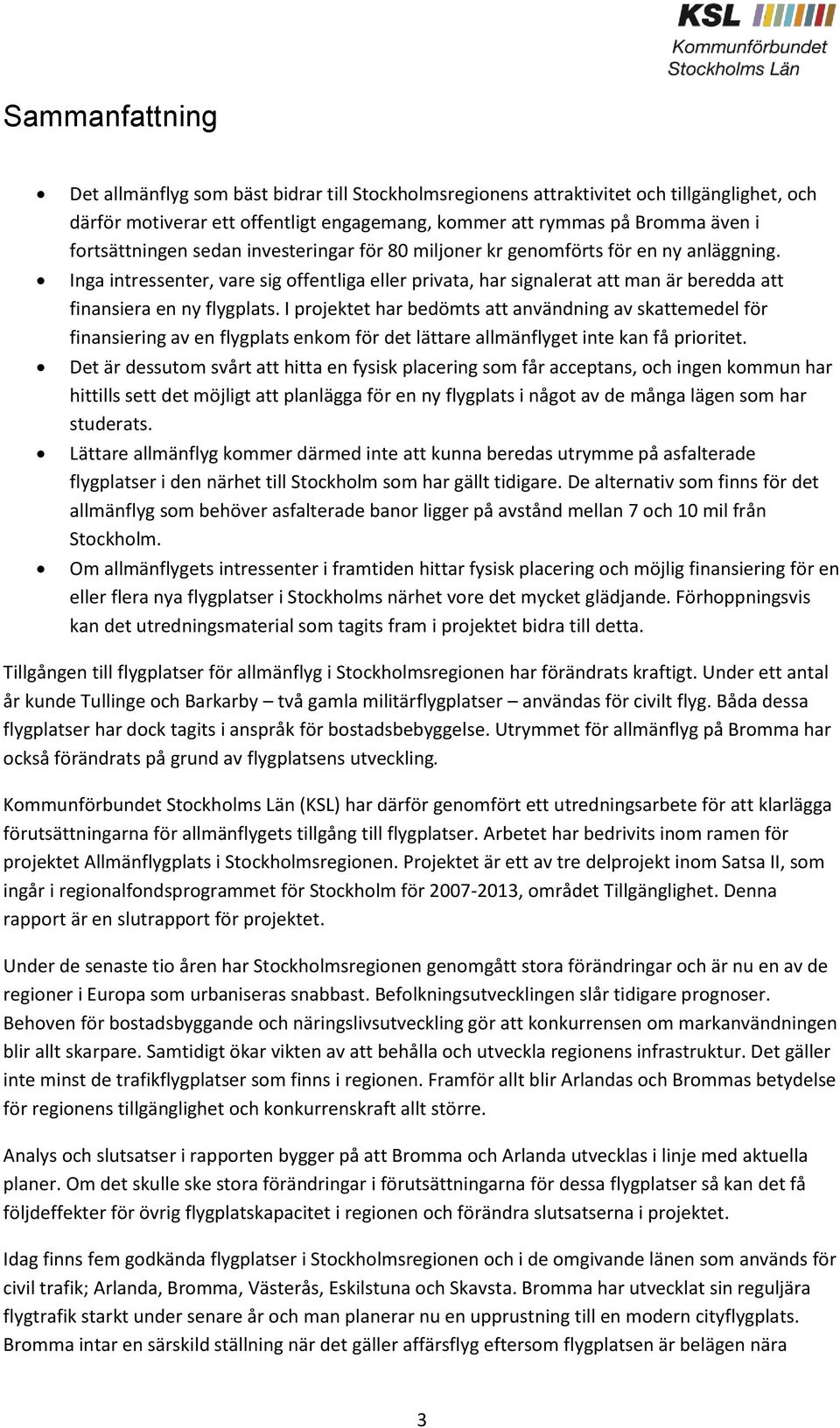 Inga intressenter, vare sig offentliga eller privata, har signalerat att man är beredda att finansiera en ny flygplats.