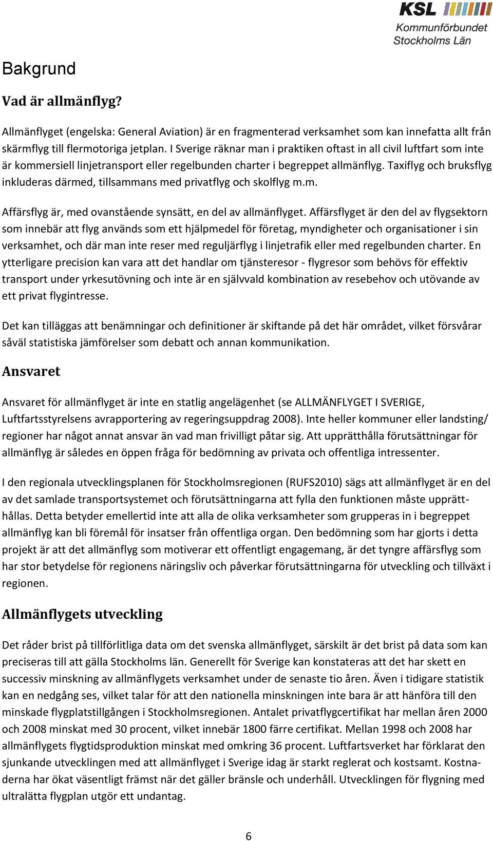 Taxiflyg och bruksflyg inkluderas därmed, tillsammans med privatflyg och skolflyg m.m. Affärsflyg är, med ovanstående synsätt, en del av allmänflyget.
